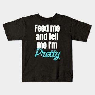 Feed me and tell me I'm Pretty Kids T-Shirt